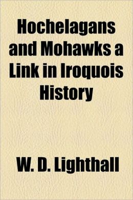 Hochelagans and Mohawks a Link in Iroquois History W. D. Lighthall
