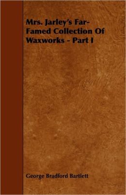 Mrs. Jarley's Far-Famed Collection Of Waxworks - Part I