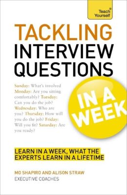 Tackling Interview Questions In a Week A Teach Yourself Guide (Teach Yourself: Business) Alison Straw and Mo Shapiro