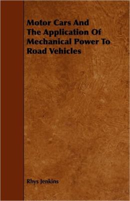 Motor Cars and the Application of Mechanical Power to Road Vehicles Rhys Jenkins