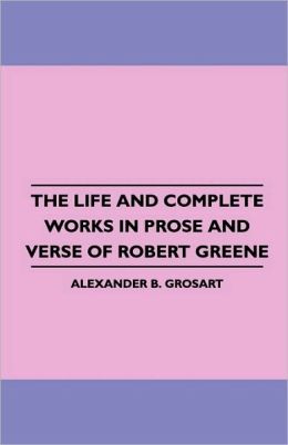 The Life And Complete Works In Prose And Verse Of Robert Greene