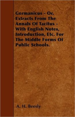 Germanicus - Or, Extracts From The Annals Of Tacitus - With English Notes, Introduction, Etc. For The Middle Forms Of Public Schools.
