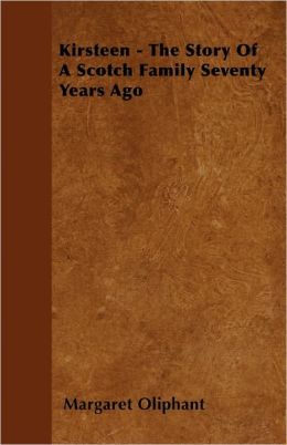 Kirsteen - The Story Of A Scotch Family Seventy Years Ago