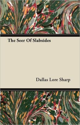 The Seer of Slabsides: -1921 Dallas Lore Sharp