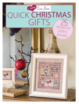 I Love Cross Stitch Quick Christmas Gifts: 25 Designs for Perfect Presents Various Contributors