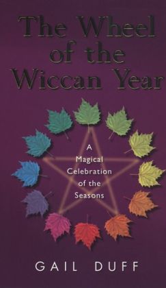 The Wheel Of The Wiccan Year: How to Enrich Your Life Through The Magic of The Seasons