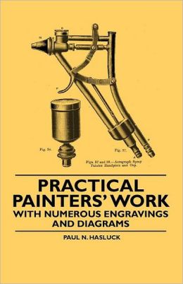 Practical Painters' Work - With Numerous Engravings And Diagrams