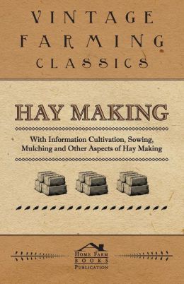 Hay Making - With Information Cultivation, Sowing, Mulching And Other Aspects Of Hay Making