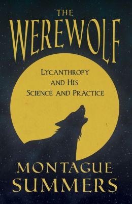 The Werewolf - His Science And Practice (Fantasy And Horror Classics)