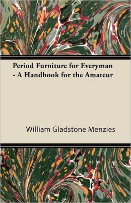 Period Furniture For Everyman - A Handbook For The Amateur