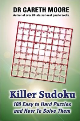 Killer Sudoku: 100 easy to hard puzzles and how to solve them Gareth Moore