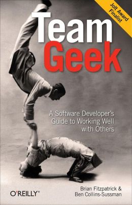 Team Geek: A Software Developer's Guide to Working Well with Others Ben Collins-Sussman