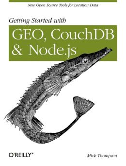 Getting Started with GEO, CouchDB, and Node.js Mick Thompson