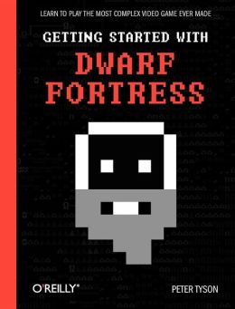 Getting Started with Dwarf Fortress: Learn to play the most complex video game ever made Peter Tyson