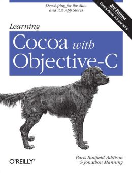 Learning Cocoa with Objective-C: Developing for the Mac and iOS App Stores Paris Buttfield-Addison and Jonathon Manning