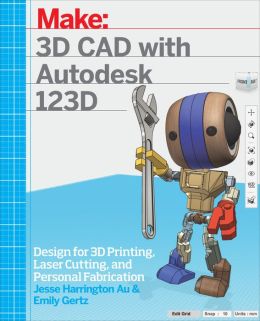 3D CAD with Autodesk 123D: Designing for 3D Printing, Laser Cutting, and Personal Fabrication Jesse Harrington Au