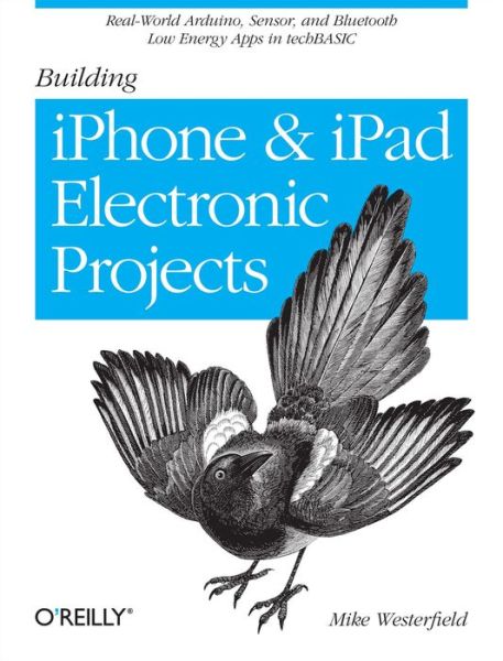 Free kindle books to download Building iPhone and iPad Electronic Projects: Real-World Arduino, Sensor, and Bluetooth Low Energy Apps in techBASIC 9781449363505 by Mike Westerfield (English Edition) PDB