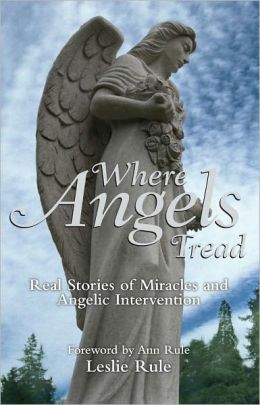 Where Angels Tread: Real Stories of Miracles and Angelic Intervention Leslie Rule