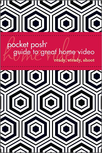 Pocket Posh Guide to Great Home Video: Ready, Steady, Shoot