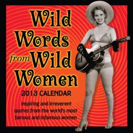 Wild Words from Wild Women: Inspiring and Irreverent Quotes from theWorld's Most: 2012 Day-to-Day Calendar Autumn Stephens