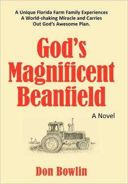 God's Magnificent Beanfield: A Unique Florida Farm Family Experiences A World-shaking Miracle and Carries Out God's Awesome Plan.