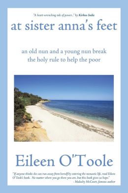 At Sister Anna's Feet: An Old Nun and a Young Nun Break the Holy Rule to Help the Poor Eileen O'Toole