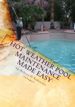 Hot Weather Pool Maintenance made Easy: A guide to keeping your swimming pool clean and sparkling all Year