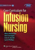 Book Cover Image. Title: Core Curriculum for Infusion Nursing, Author: Mary Alexander