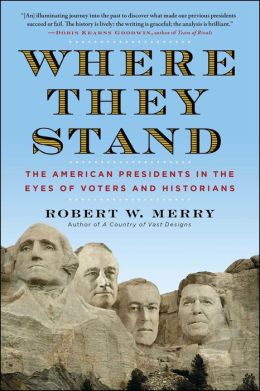 Where They Stand: The American Presidents in the Eyes of Voters and Historians Robert W. Merry
