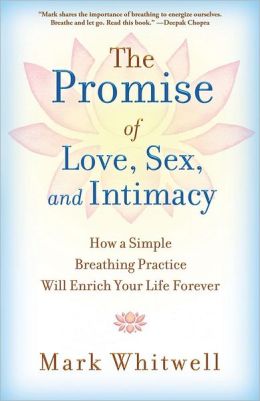 The Promise of Love, Sex, and Intimacy: How a Simple Breathing Practice Will Enrich Your Life Forever