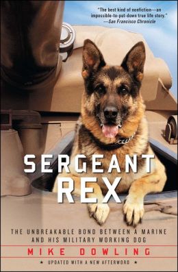 Sergeant Rex: The Unbreakable Bond Between a Marine and His Military Working Dog Mike Dowling and Damien Lewis