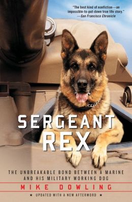 Sergeant Rex: The Unbreakable Bond Between a Marine and His Military Working Dog Mike Dowling and Damien Lewis