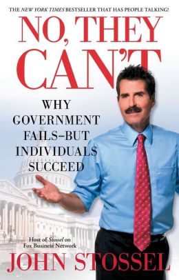 No, They Can't: Why Government Fails - But Individuals Succeed John Stossel