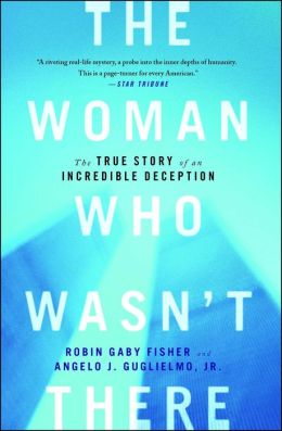 The Woman Who Wasn't There: The True Story of an Incredible Deception Angelo J Guglielmo Jr.