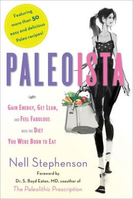 Paleoista: Gain Energy, Get Lean, and Feel Fabulous With the Diet You Were Born to Eat Nell Stephenson