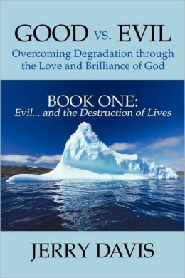 Good vs. Evil . . . Overcoming Degradation Through the Love and Brilliance of God: Book One: Evil . . . and the Destruction of Lives