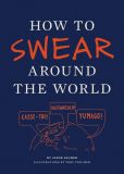 Book Cover Image. Title: How to Swear Around the World, Author: Jason Sacher