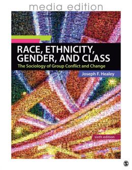 Race, Ethnicity, Gender, and Class: The Sociology of Group Conflict and Change Joseph F. Healey