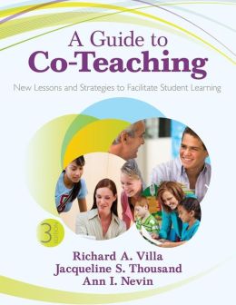 A Guide to Co-Teaching: New Lessons and Strategies to Facilitate Student Learning Richard A. Villa, Jacqueline S. (Sue) Thousand and Ann I. Nevin