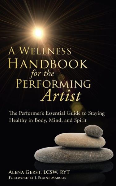 A Wellness Handbook for the Performing Artist: The Performer's Essential Guide to Staying Healthy in Body, Mind, and Spirit