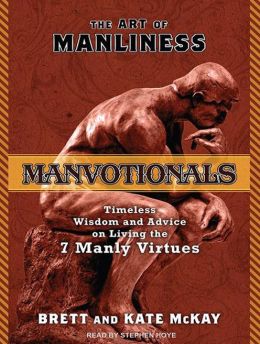 The Art of Manliness---Manvotionals: Timeless Wisdom and Advice on Living the 7 Manly Virtues