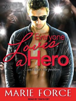Everyone Loves a Hero: And That's the Problem Marie Force and Tanya Eby