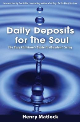 Daily Deposits for the Soul: The Busy Christian's Guide to Abundant Living Henry Matlock and Dan Miller