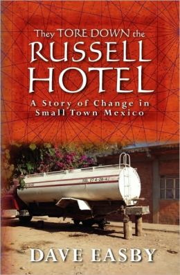 They Tore Down the Russell Hotel: A Story of Change in Small Town Mexico Dave Easby
