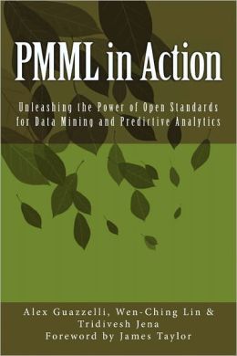 PMML in Action: Unleashing the Power of Open Standards for Data Mining and Predictive Analytics