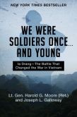 Book Cover Image. Title: We Were Soldiers Once . . . and Young:  Ia Drang--The Battle That Changed the War in Vietnam, Author: Harold G. Moore