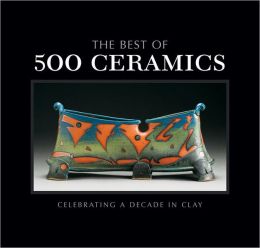 The Best of 500 Ceramics: Celebrating a Decade in Clay
