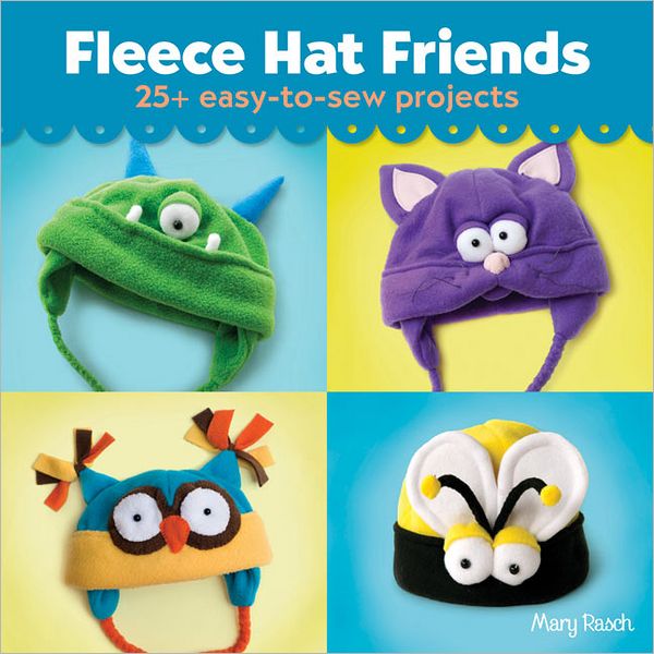Fleece Hat Friends: 25+ Easy-to-Sew Projects