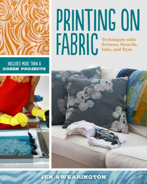Printing on Fabric: Techniques with Screens, Stencils, Inks, and Dyes