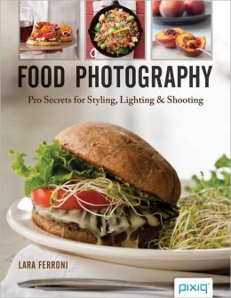 Food Photography: Pro Secrets for Styling, Lighting and Shooting